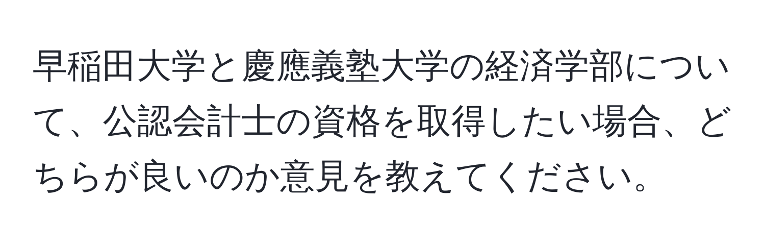 早稲田大学と慶應義塾大学の経済学部について、公認会計士の資格を取得したい場合、どちらが良いのか意見を教えてください。