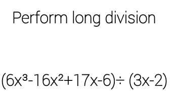 Perform long division
(6x^3-16x^2+17x-6)/ (3x-2)