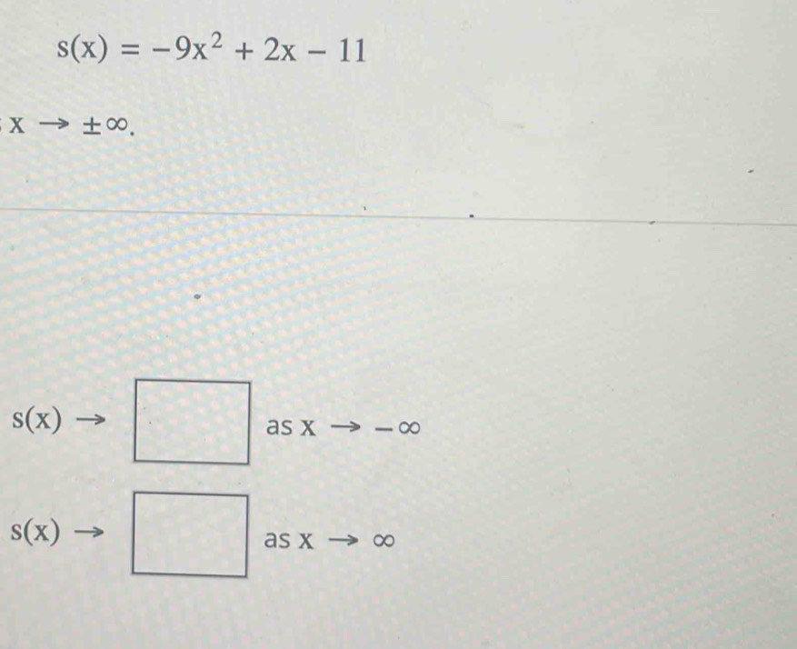 s(x)=-9x^2+2x-11
xto ± ∈fty.
s(x) as x ∞
s(x)
as x ∞