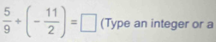  5/9 +(- 11/2 )=□ (Type an integer or a