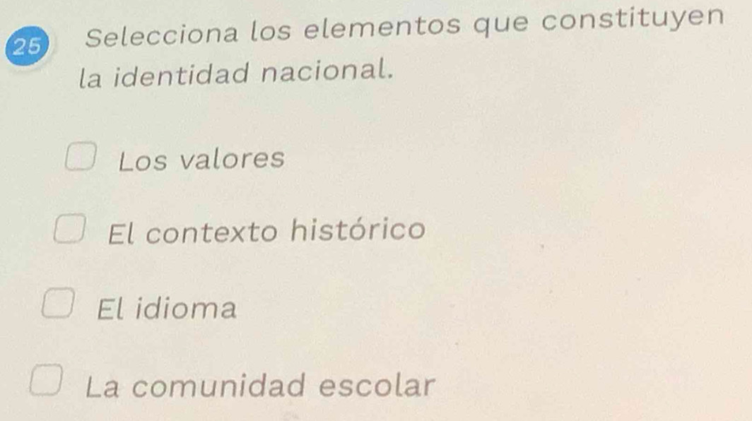 Selecciona los elementos que constituyen
la identidad nacional.
Los valores
El contexto histórico
El idioma
La comunidad escolar