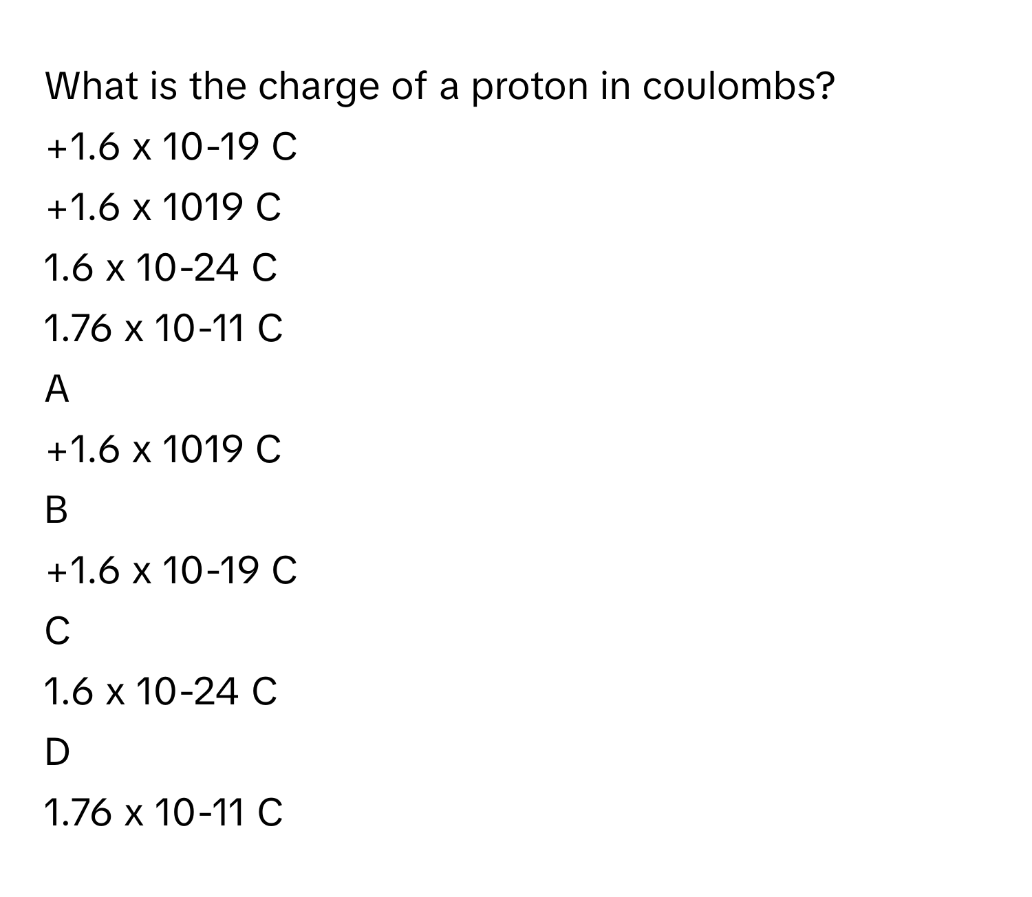 Solved: What is the charge of a proton in coulombs? +1.6 x 10-19 C +1.6 x  1019 C 1.6 x 10-24 C [Physics]