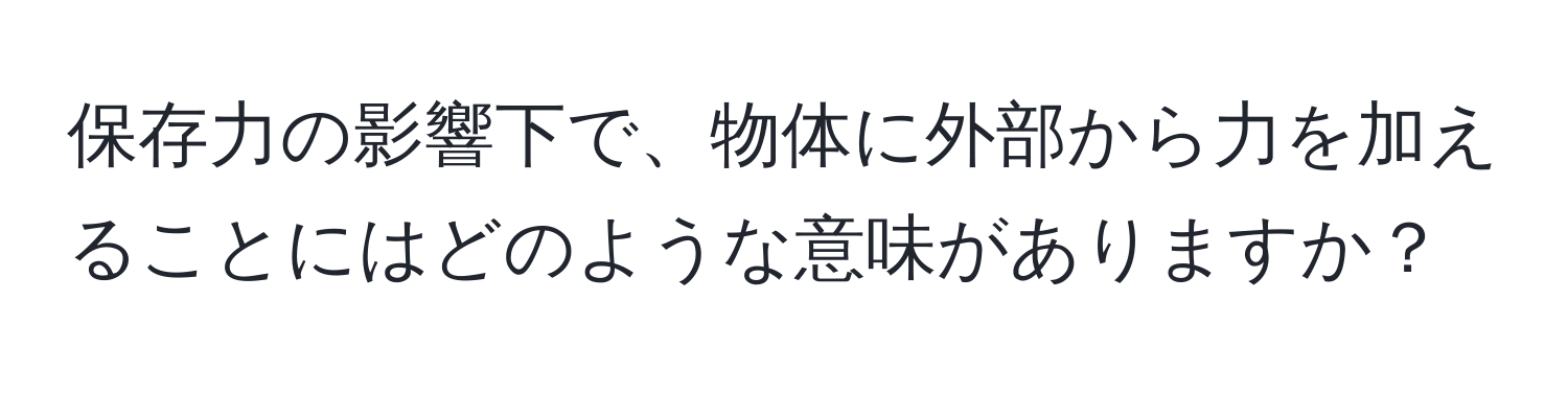 保存力の影響下で、物体に外部から力を加えることにはどのような意味がありますか？