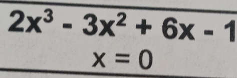 2x^3-3x^2+6x-1
x=0