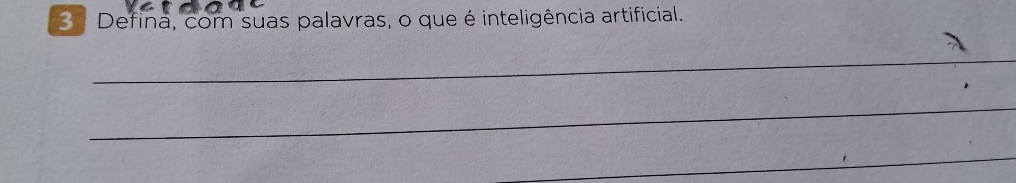 Defina, com suas palavras, o que é inteligência artificial. 
_ 
_ 
_