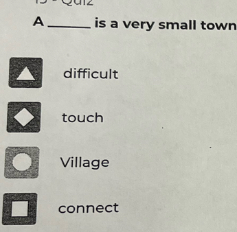 A _is a very small town
difficult
touch
Village
connect