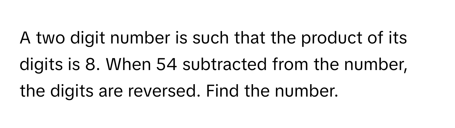 Solved: A two digit number is such that the product of its digits