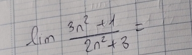 lim  (3n^2+1)/2n^2+3 =