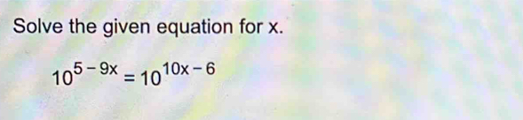 Solve the given equation for x.
10^(5-9x)=10^(10x-6)