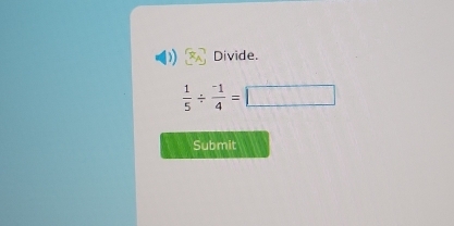 Divide.
 1/5 /  (-1)/4 = □ 
Submit