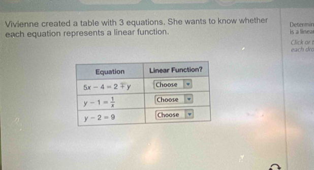 Vivienne created a table with 3 equations. She wants to know whether
each equation represents a linear function. Determin is a linea
Click or t
each dr