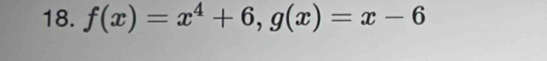 f(x)=x^4+6, g(x)=x-6