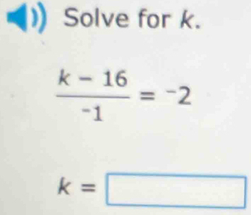 Solve for k.
 (k-16)/-1 =^-2
k=□