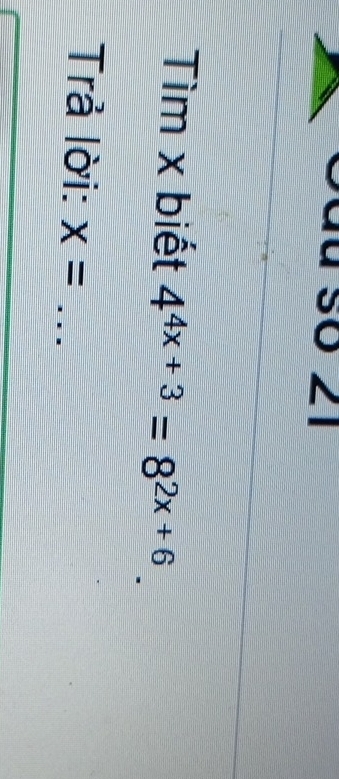 Tìm x biết 4^(4x+3)=8^(2x+6) _  
Trả lời: x= _