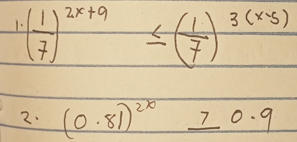 ( 1/7 )^2x+9≤ ( 1/7 )^3(xy)
2. (0.81)^2x _ 70.9