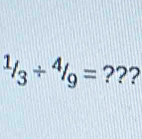 ^1/_3/^4/_9= ???