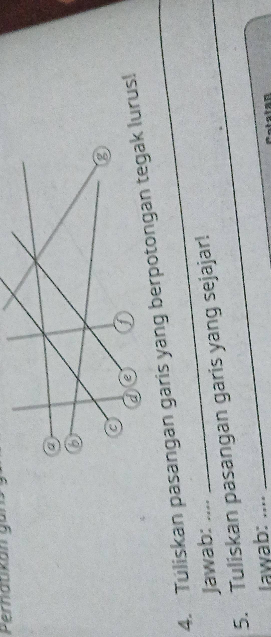 Pernaukán guns 
4. Túliskan pasangan garis yang berus! 
Jawab: ... 
5. Tuliskan pasangan garis yang sejajar! 
Jawab: ....