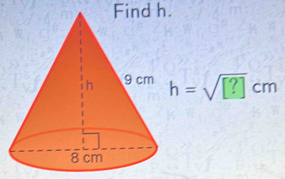 Find h.
h = √□ cm