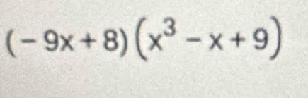 (-9x+8)(x^3-x+9)