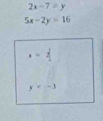 2x-7=y
5x-2y=16