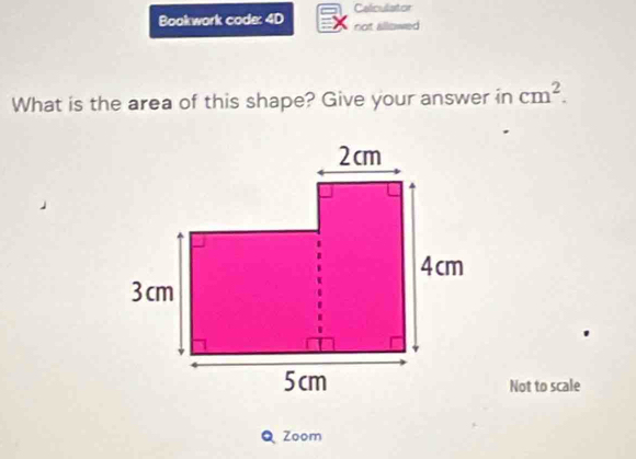 Caliculator 
Bookwork code: 4D not sllowed 
What is the area of this shape? Give your answer in cm^2. 
Not to scale 
Q Zoom