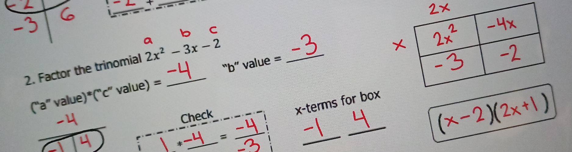 + 
_ 
C^(2. Factor the trinomial 2x^2)-3x-2 _ 
“b” value = 
_ 
(“a” value)*(“c” value) = 
_ 
Check
x -terms for box 
_ 

i 
_* 
_