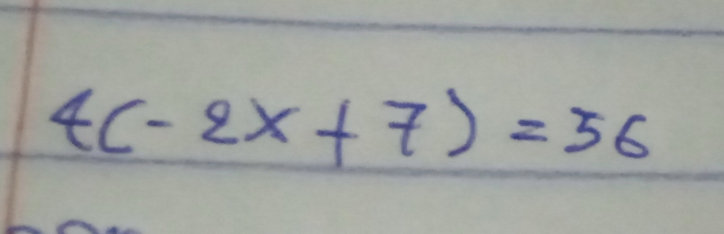 4(-2x+7)=56