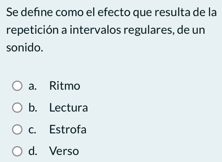 Se defne como el efecto que resulta de la
repetición a intervalos regulares, de un
sonido.
a. Ritmo
b. Lectura
c. Estrofa
d. Verso