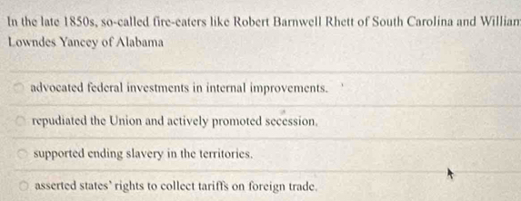 Solved: In the late 1850s, so-called fire-eaters like Robert Barnwell ...