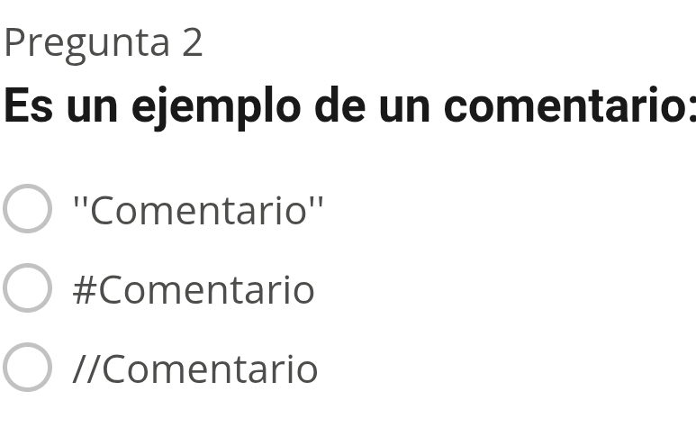 Pregunta 2
Es un ejemplo de un comentario:
''Comentario''
#Comentario
//Comentario