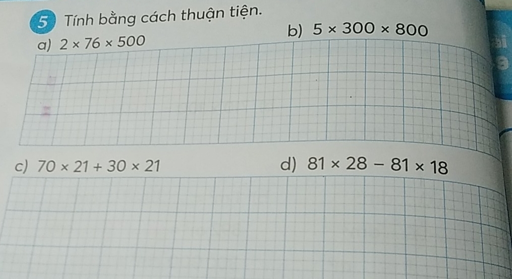 Tính bằng cách thuận tiện. 
b) 
a) 2* 76* 500 5* 300* 800
c) 70* 21+30* 21 d) 81* 28-81* 18