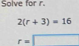 Solve for r.
2(r+3)=16
r=□