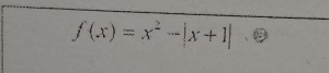 f(x)=x^2-|x+1|