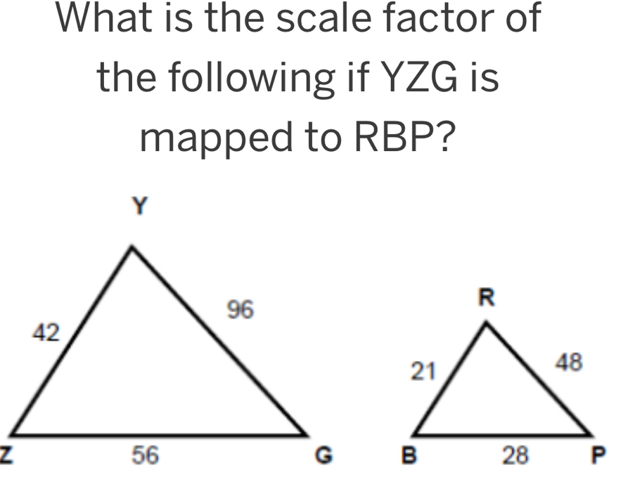 What is the scale factor of 
the following if YZG is 
mapped to RBP?