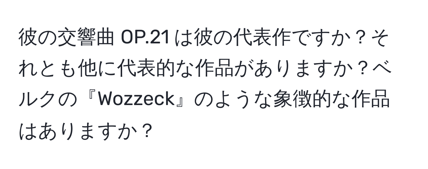 彼の交響曲 OP.21 は彼の代表作ですか？それとも他に代表的な作品がありますか？ベルクの『Wozzeck』のような象徴的な作品はありますか？