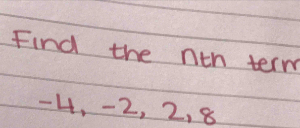 Find the nth term
- 4, -2, 2, 8