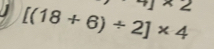 4* 2
[(18+6)/ 2]* 4