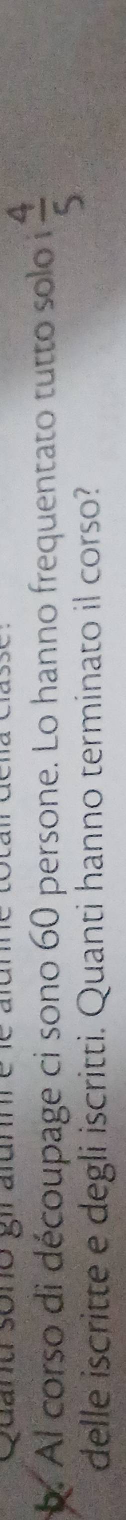 Ganu sono gi alummé 
. Al corso di découpage ci sono 60 persone. Lo hanno frequentato tutto solo i  4/5 
delle iscritte e degli iscritti. Quanti hanno terminato il corso?