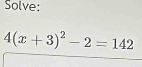 Solve:
4(x+3)^2-2=142