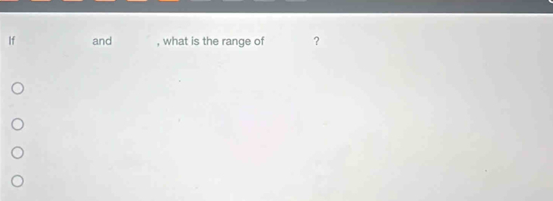 If and , what is the range of ?