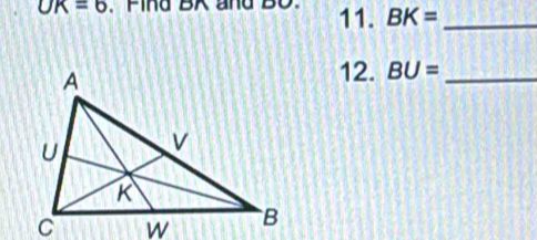 UK=6 Find BK and Bo 11. BK= _ 
12. BU= _