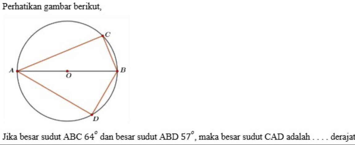 Perhatikan gambar berikut, 
Jika besar sudut ABC 6 4° dan besar sudut ABD 57° , maka besar sudut CAD adalah . . . . derajat