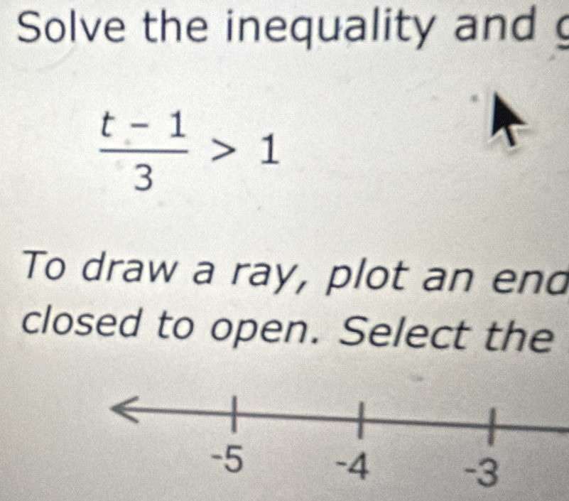 Solved: Solve the inequality and (t-1)/3 >1 To draw a ray, plot an end ...