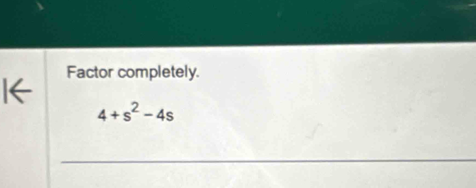 Factor completely.
4+s^2-4s
_