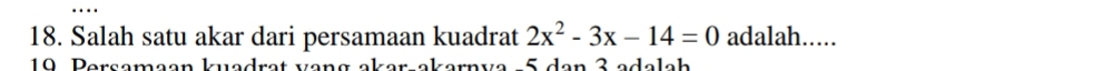 Salah satu akar dari persamaan kuadrat 2x^2-3x-14=0 adalah..... 
19 Persamaan kuadrat vạng akar-akarnva -5 dan 3 adalah