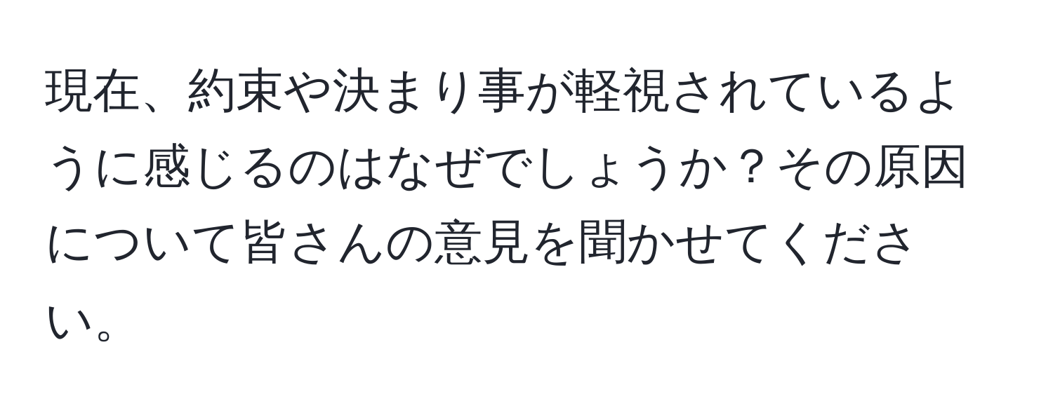 現在、約束や決まり事が軽視されているように感じるのはなぜでしょうか？その原因について皆さんの意見を聞かせてください。