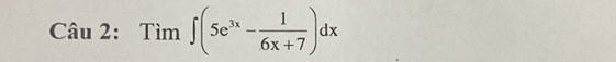 Cau2:Tim∈t (5e^(3x)- 1/6x+7 )dx