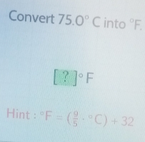 Convert 75.0°C into°F.
[?]^circ F
Hint : F=( 9/5 ·°C)+32