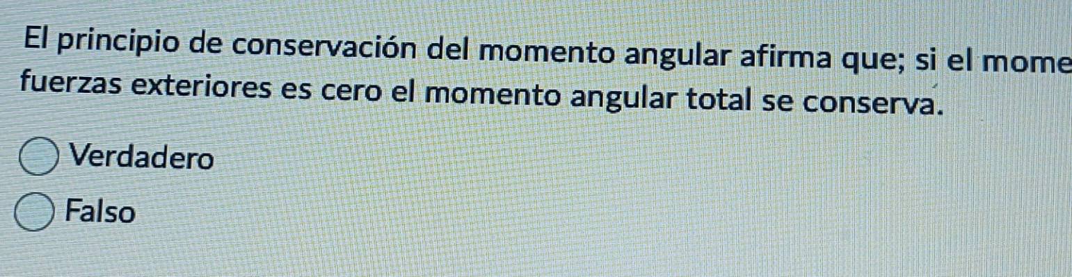 El principio de conservación del momento angular afirma que; si el mome
fuerzas exteriores es cero el momento angular total se conserva.
Verdadero
Falso