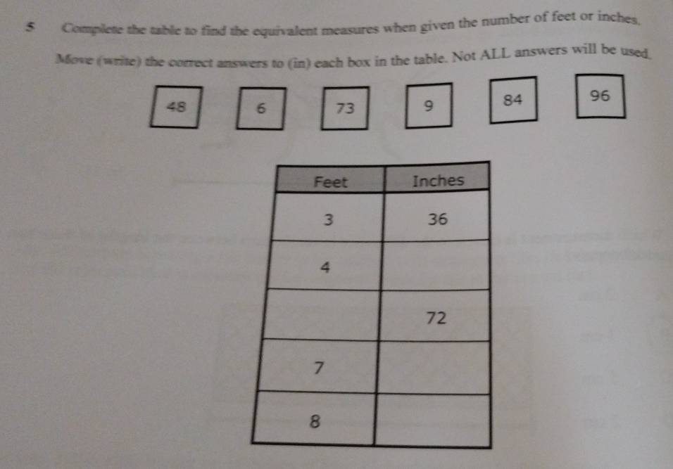 Complete the table to find the equivalent measures when given the number of feet or inches, 
Move (write) the correct answers to (in) each box in the table. Not ALL answers will be used.
48 6 73 9 84 96